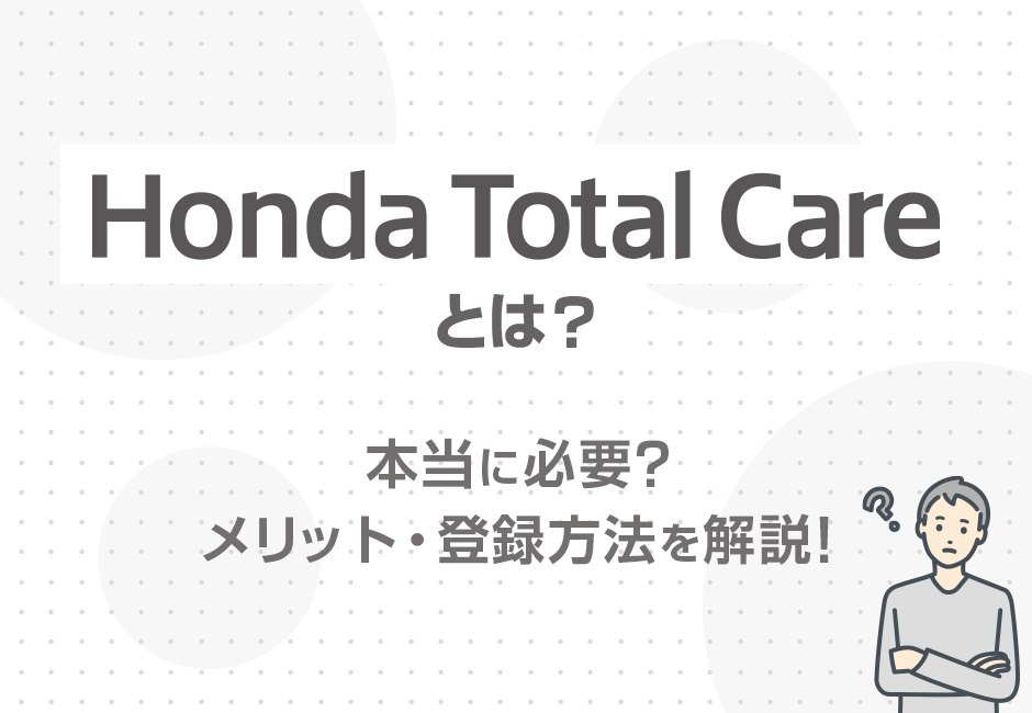 【Honda Total Careとは？】本当に必要？メリット・登録方法を解説！ホンダカーズ豊後